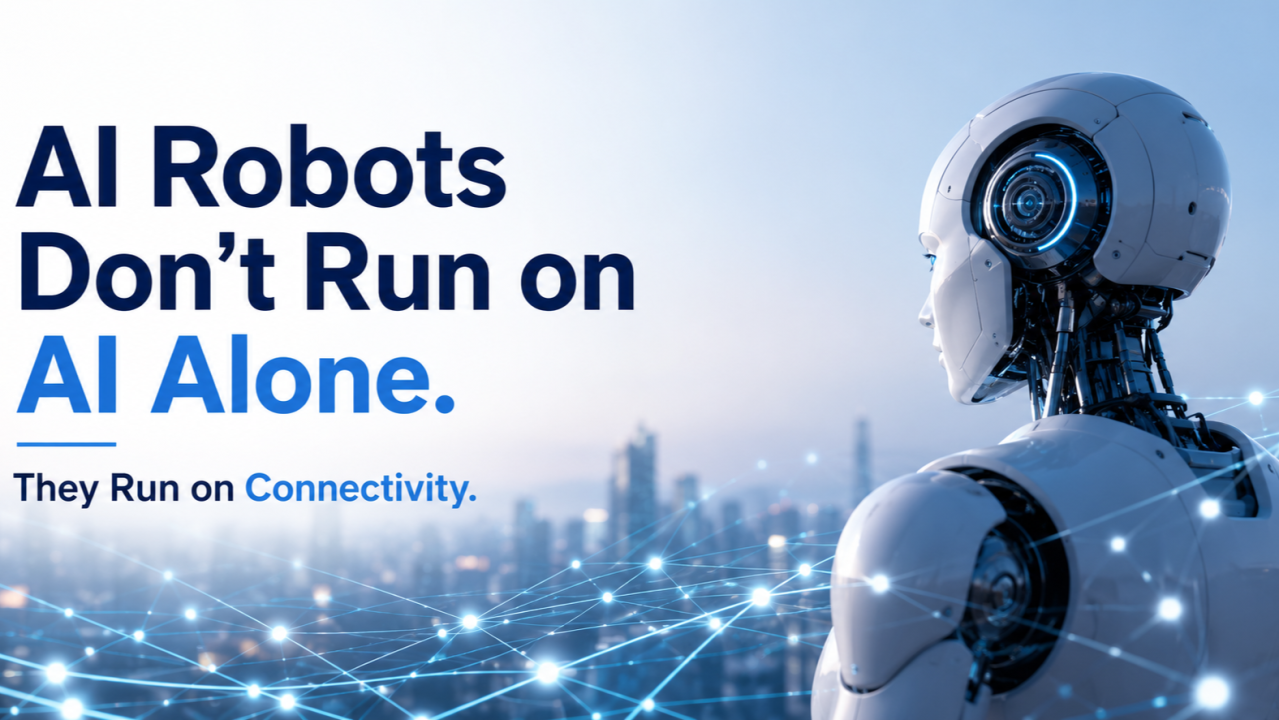 Physical AI Connectivity - AI Robots Don't Run on AI Alone. They Run on Connectivity.